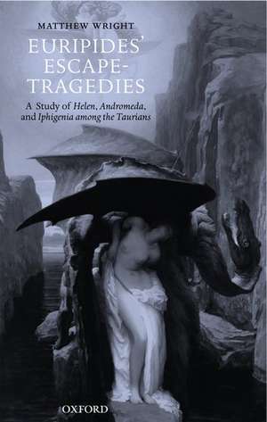 Euripides' Escape-Tragedies: A Study of Helen, Andromeda, and Iphigenia among the Taurians de Matthew Wright