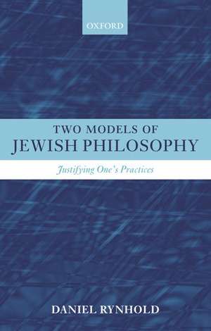 Two Models of Jewish Philosophy: Justifying One's Practices de Daniel Rynhold