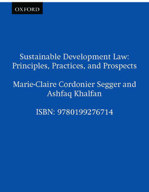 Sustainable Development Law: Principles, Practices, and Prospects de Marie-Claire Cordonier Segger