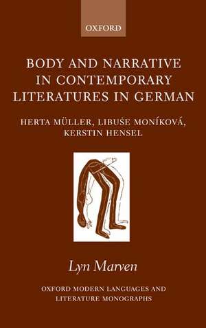 Body and Narrative in Contemporary Literatures in German: Herta Müller, Libuse Moníková, Kerstin Hensel de Lyn Marven