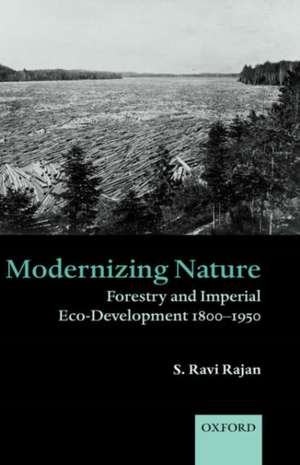 Modernizing Nature: Forestry and Imperial Eco-Development 1800-1950 de S. Ravi Rajan