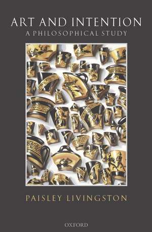Art and Intention: A Philosophical Study de Paisley Livingston