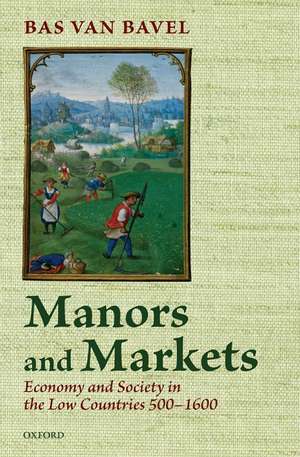 Manors and Markets: Economy and Society in the Low Countries 500-1600 de Bas van Bavel