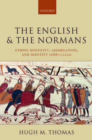 The English and the Normans: Ethnic Hostility, Assimilation, and Identity 1066-c.1220 de Hugh M. Thomas