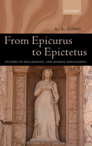 From Epicurus to Epictetus: Studies in Hellenistic and Roman Philosophy de A. A. Long