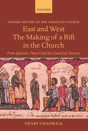 East and West: The Making of a Rift in the Church: From Apostolic Times until the Council of Florence de Henry Chadwick