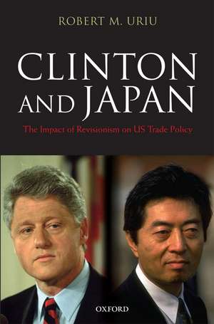 Clinton and Japan: The Impact of Revisionism on US Trade Policy de Robert M. Uriu