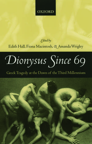 Dionysus Since 69: Greek Tragedy at the Dawn of the Third Millennium de Edith Hall