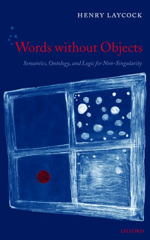 Words without Objects: Semantics, Ontology, and Logic for Non-Singularity de Henry Laycock