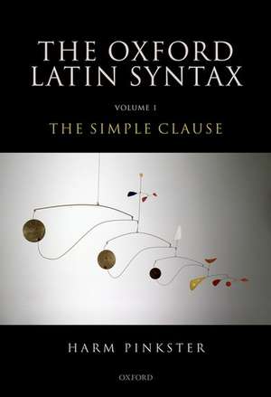 Oxford Latin Syntax: Volume 1: The Simple Clause de Harm Pinkster