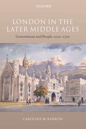 London in the Later Middle Ages: Government and People 1200-1500 de Caroline M. Barron