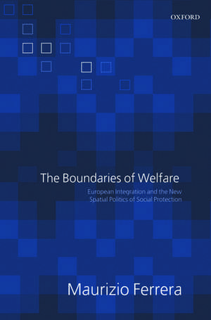 The Boundaries of Welfare: European Integration and the New Spatial Politics of Social Protection de Maurizio Ferrera