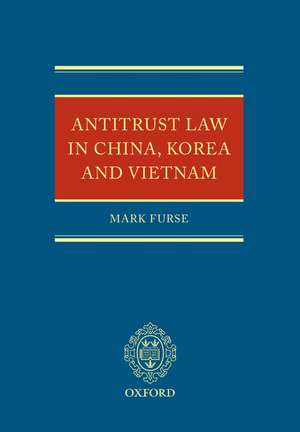 Antitrust Law in China, Korea and Vietnam de Mark Furse