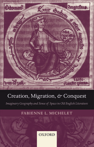 Creation, Migration, and Conquest: Imaginary Geography and Sense of Space in Old English Literature de Fabienne L. Michelet