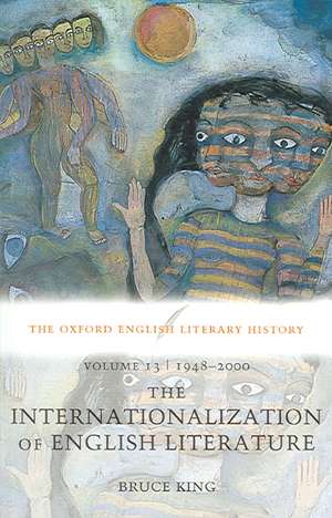 The Oxford English Literary History: Volume 13: 1948-2000: The Internationalization of English Literature de Bruce King