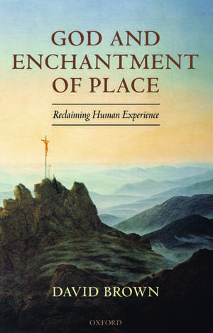 God and Enchantment of Place: Reclaiming Human Experience de David Brown