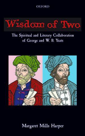 Wisdom of Two: The Spiritual and Literary Collaboration of George and W. B. Yeats de Margaret Mills Harper