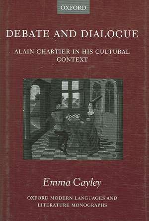 Debate and Dialogue: Alain Chartier in his Cultural Context de Emma Cayley