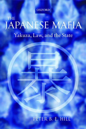 The Japanese Mafia: Yakuza, Law, and the State de Peter B. E. Hill