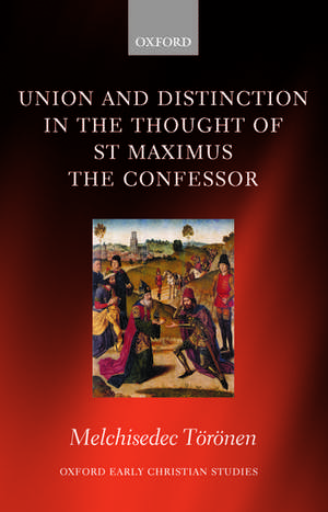 Union and Distinction in the Thought of St Maximus the Confessor de Melchisedec Törönen