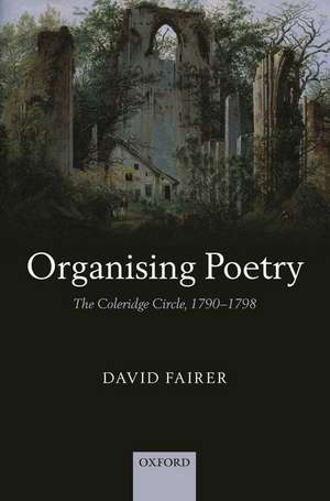 Organising Poetry: The Coleridge Circle, 1790-1798 de David Fairer