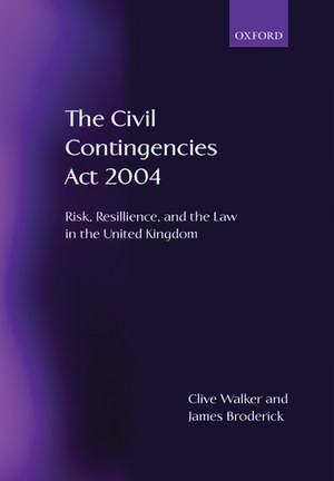 The Civil Contingencies Act 2004: Risk, Resilience and the Law in the United Kingdom de Clive Walker