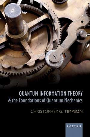 Quantum Information Theory and the Foundations of Quantum Mechanics de Christopher G. Timpson