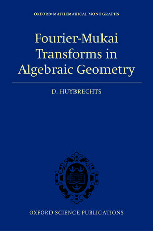 Fourier-Mukai Transforms in Algebraic Geometry de Daniel Huybrechts