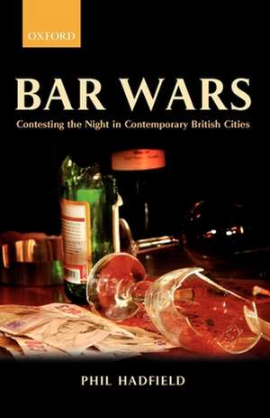 Bar Wars: Contesting the Night in Contemporary British Cities de Phil Hadfield