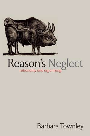 Reason's Neglect: Rationality and Organizing de Barbara Townley