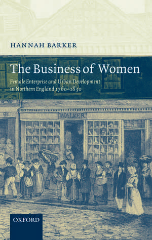 The Business of Women: Female Enterprise and Urban Development in Northern England 1760-1830 de Hannah Barker