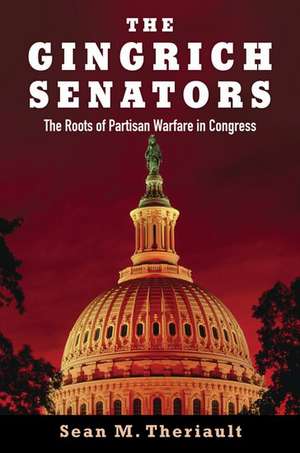 The Gingrich Senators: The Roots of Partisan Warfare in Congress de Sean M. Theriault