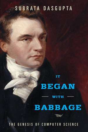 It Began with Babbage: The Genesis of Computer Science de Subrata Dasgupta