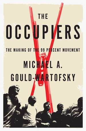 The Occupiers: The Making of the 99 Percent Movement de Michael A. Gould-Wartofsky