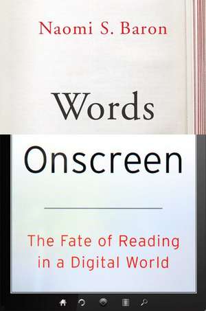 Words Onscreen: The Fate of Reading in a Digital World de Naomi S. Baron