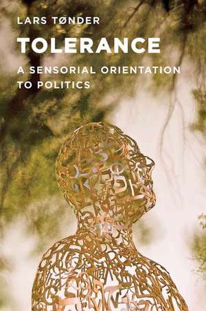 Tolerance: A Sensorial Orientation to Politics de Lars Tonder