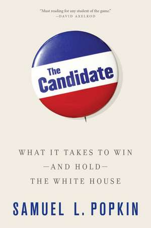 The Candidate: What it Takes to Win - and Hold - the White House de Samuel L. Popkin