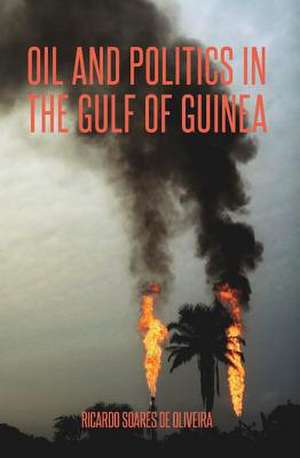 Oil and Politics in the Gulf of Guinea de Ricardo Soares De Oliveira