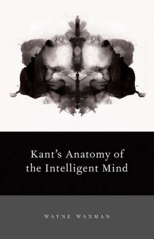 Kant's Anatomy of the Intelligent Mind de Wayne Waxman