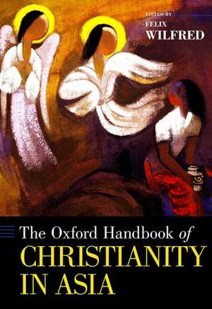 The Oxford Handbook of Christianity in Asia de Felix Wilfred