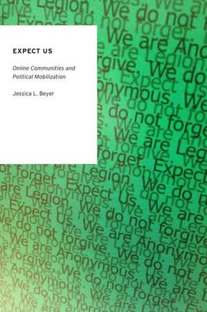 Expect Us: Online Communities and Political Mobilization de Jessica L. Beyer