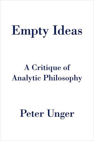 Empty Ideas: A Critique of Analytic Philosophy de Peter Unger