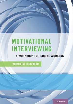 Motivational Interviewing: A Workbook for Social Workers de Jacqueline Corcoran