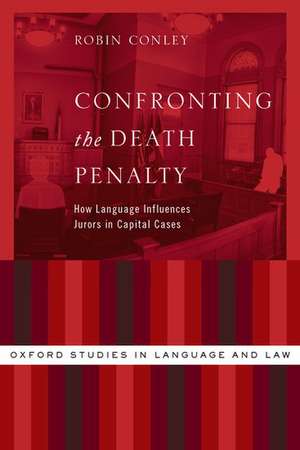 Confronting the Death Penalty: How Language Influences Jurors in Capital Cases de Robin Conley