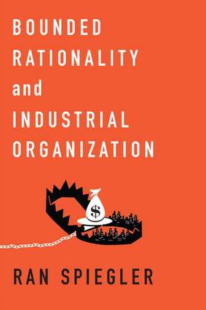 Bounded Rationality and Industrial Organization de Ran Spiegler