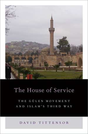 The House of Service: The Gulen Movement and Islam's Third Way de David Tittensor