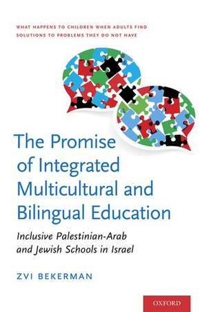 The Promise of Integrated Multicultural and Bilingual Education: Inclusive Palestinian-Arab and Jewish Schools in Israel de Zvi Bekerman