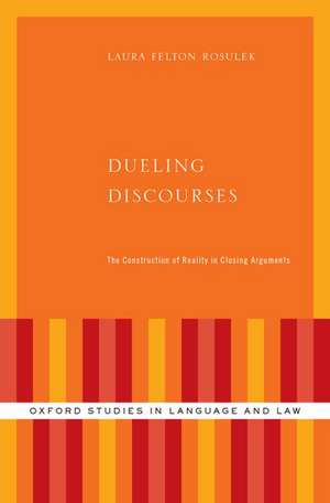 Dueling Discourses: The Construction of Reality in Closing Arguments de Laura Felton Rosulek