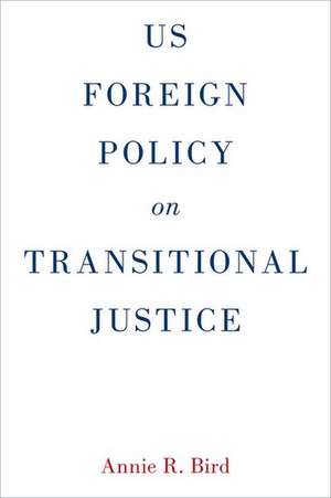 US Foreign Policy on Transitional Justice de Annie R. Bird