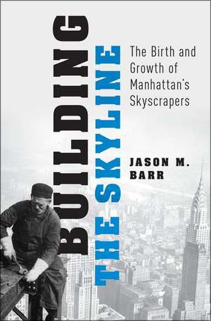 Building the Skyline: The Birth and Growth of Manhattan's Skyscrapers de Jason M. Barr